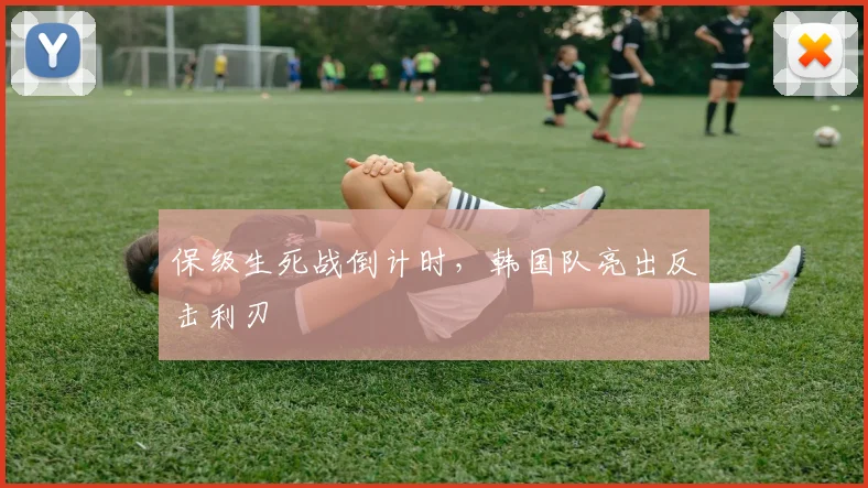 保级生死战倒计时，韩国队亮出反击利刃