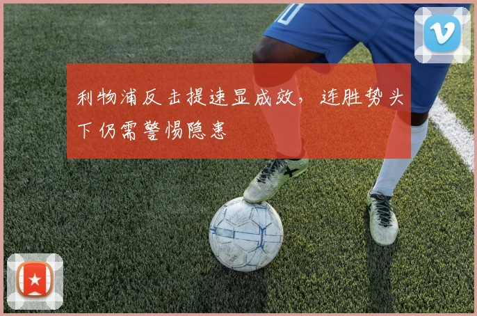 利物浦反击提速显成效，连胜势头下仍需警惕隐患